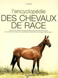 L'encyclopedie des chevaux de race : plus de 150 races de chevaux de selle et de poneys de tous les pays et de nombreaux conseils sur la psychologie, l'alimentation, le pansage, le débourrage...