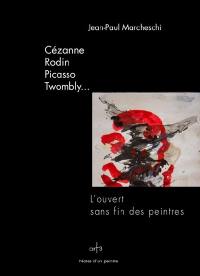 Cézanne, Rodin, Picasso, Twombly... : l'ouvert sans fin des peintres