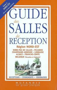 Guide des salles de réception. Vol. 4. Région Nord-Est : Nord-Pas-de-Calais, Picardie, Champagne-Ardenne, Lorraine, Alsace, Franche-Comté