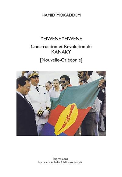 Yeiwéné Yeiwéné : construction et révolution de Kanaky : Nouvelle-Calédonie
