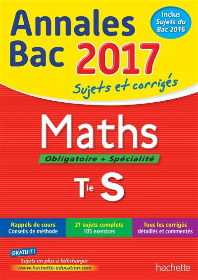 Maths, obligatoire + spécialité, terminale S : annales bac 2017 : sujets et corrigés