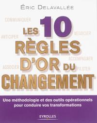 Les 10 règles d'or du changement : une méthodologie et des outils opérationnels pour conduire vos transformations