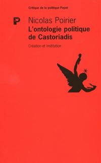 L'ontologie politique de Castoriadis : création et institution