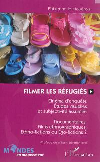 Filmer les réfugiés : cinéma d'enquête, études visuelles et subjectivité assumée : documentaires, films ethnographiques, ethno-fictions ou ego-fictions ?