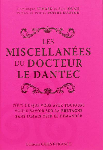 Les miscellanées bretonnes du docteur Le Dantec : tout ce que vous avez toujours voulu savoir sur la Bretagne sans jamais oser le demander