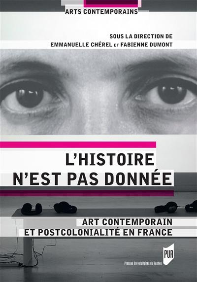 L'histoire n'est pas donnée : art contemporain et postcolonialité en France