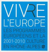 Viv(r)e l'Europe : les programmes européens et la culture en Rhône-Alpes, 2001-2010
