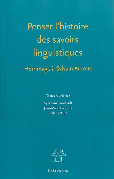 Penser l'histoire des savoirs linguistiques : hommage à Sylvain Auroux