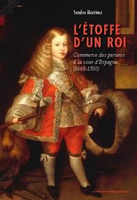 L'étoffe d'un roi : commerce des parures à la cour d'Espagne (1665-1700)