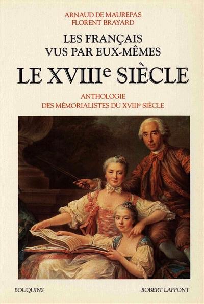 Les Français vus par eux-mêmes : le XVIIIe siècle : anthologie des mémorialistes du XVIIIe siècle