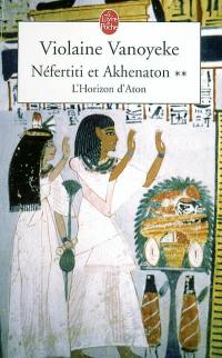 Néfertiti et Akhénaton. Vol. 2. L'horizon d'Aton