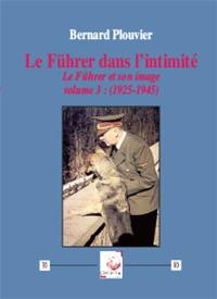 Le Führer et son image. Vol. 3. Le Führer dans l'intimité (1925-1945)