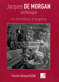 Jacques de Morgan : archéologue : le réveilleur d'empires