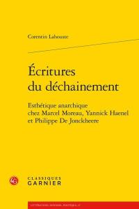 Ecritures du déchainement : esthétique anarchique chez Marcel Moreau, Yannick Haenel et Philippe De Jonckheere