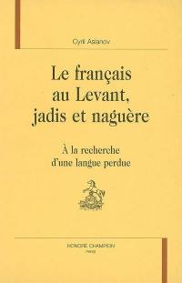 Le français au Levant, jadis et naguère : à la recherche d'une langue perdue