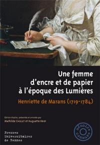 Une femme d'encre et de papier à l'époque des Lumières : Henriette de Marans, (1719-1784) : avec l'édition critique de ses manuscrits et inédits (1752-v. 1785)