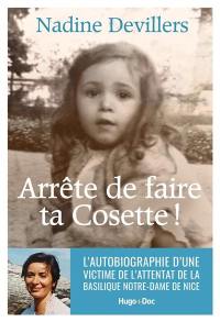 Arrête de faire ta Cosette ! : l'autobiographie d'une victime de l'attentat de la basilique Notre-Dame de Nice