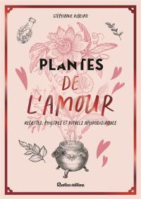 Plantes de l'amour : recettes, philtres et rituels aphrodisiaques