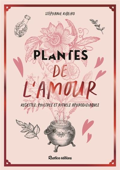 Plantes de l'amour : recettes, philtres et rituels aphrodisiaques