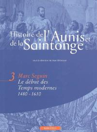 L'histoire de l'Aunis et de la Saintonge. Vol. 3. Le début des Temps modernes (1480-1610)