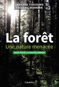 La forêt : une nature menacée : agir pour la sauvegarder