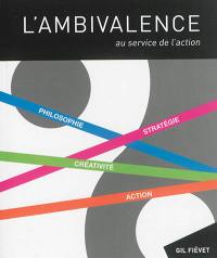 L'ambivalence au service de l'action : philosophie, stratégie, créativité, action