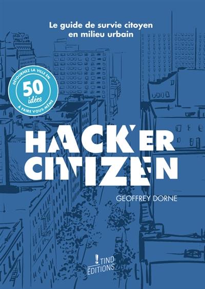 Hacker citizen : le guide de survie citoyen en milieu urbain