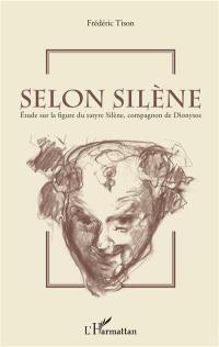 Selon Silène : étude sur la figure du satyre Silène, compagnon de Dionysos