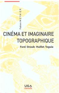 Cinéma et imaginaire topographique : Ford, Straub et Huillet, Teguia