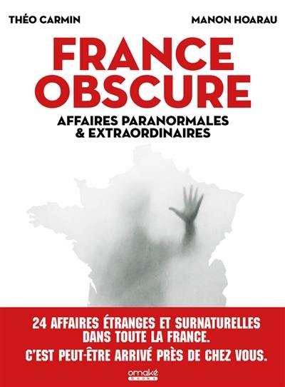 France obscure : affaires paranormales & extraordinaires