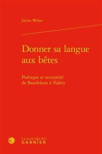 Donner sa langue aux bêtes : poétique et animalité de Baudelaire à Valéry