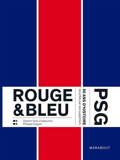 Rouge & bleu : PSG : 50 ans d'histoire racontés par ses supporters