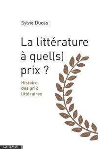 La littérature, à quel(s) prix ? : histoire des prix littéraires