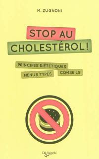 Stop au cholestérol ! : principes diététiques, menus types, conseils
