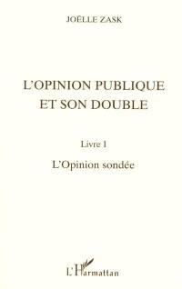 L'opinion publique et son double. Vol. 1. L'opinion sondée