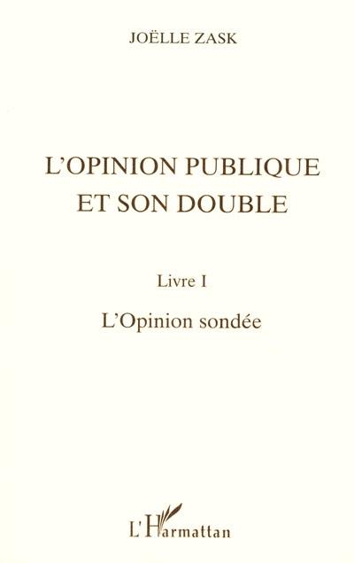 L'opinion publique et son double. Vol. 1. L'opinion sondée