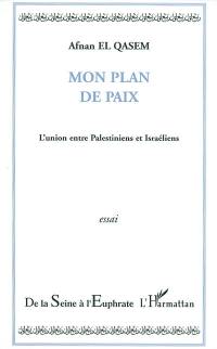 Mon plan de paix : l'union entre Palestiniens et Israéliens