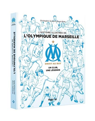 OM, droit au but : un club, une légende : l'histoire illustrée de l'Olympique de Marseille