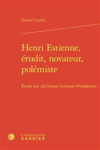 Henri Estienne, érudit, novateur, polémiste : étude sur Ad Senecae lectionem proodopoeiae