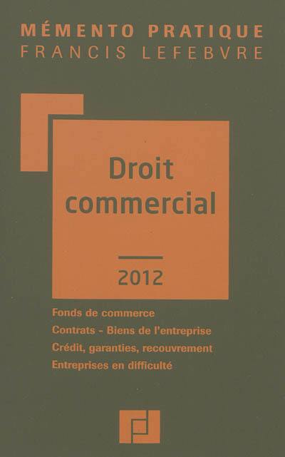 Droit commercial 2012 : fonds de commerce, contrats, biens de l'entreprise, crédit, garanties, recouvrement, entreprises en difficulté