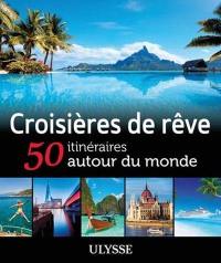 Croisières de rêve : 50 itinéraires autour du monde