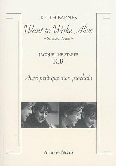 Want to wake alive : selected poems. Aussi petit que mon prochain. K.B.
