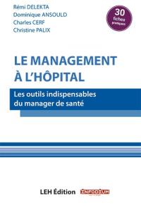 Le management à l'hôpital : les outils indispensables du manager de santé : 30 fiches pratiques