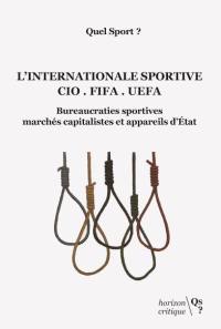 L'internationale sportive : CIO, FIFA, UEFA : bureaucraties sportives, marchés capitalistes et appareils d'Etat