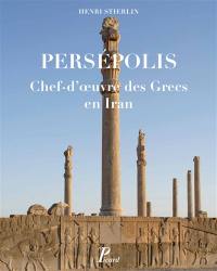 Persépolis : chef-d'oeuvre des Grecs en Iran