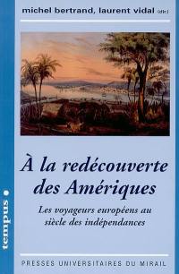 A la redécouverte des Amériques : les voyageurs européens au siècle des indépendances