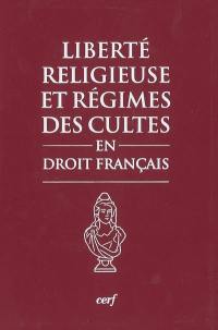 Liberté religieuse et régimes des cultes en droit français : textes, pratique administrative, jurisprudence