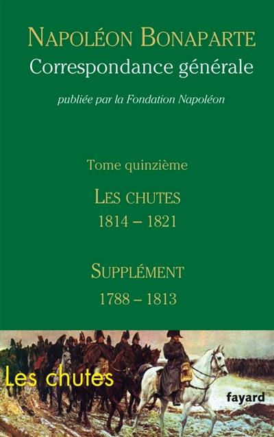 Correspondance générale. Vol. 15. Les chutes 1814-1821 : supplément 1788-1813