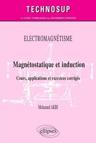 Eléctromagnétisme : magnétostatique et induction : cours, applications et exercices corrigés