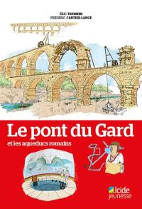 Le pont du Gard : et les aqueducs romains